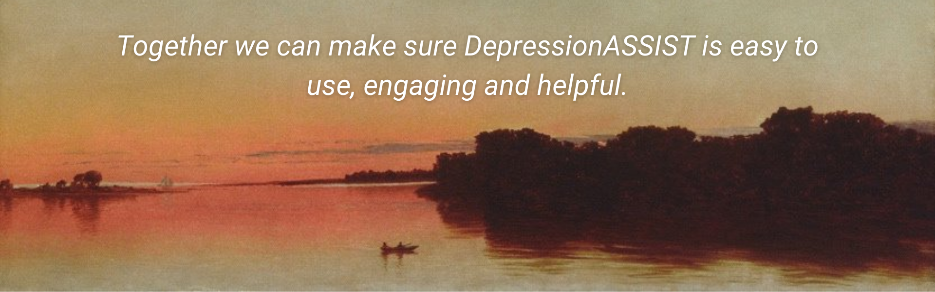 Together we can make sure DepressionASSIST is easy to use, engaging and helpful.